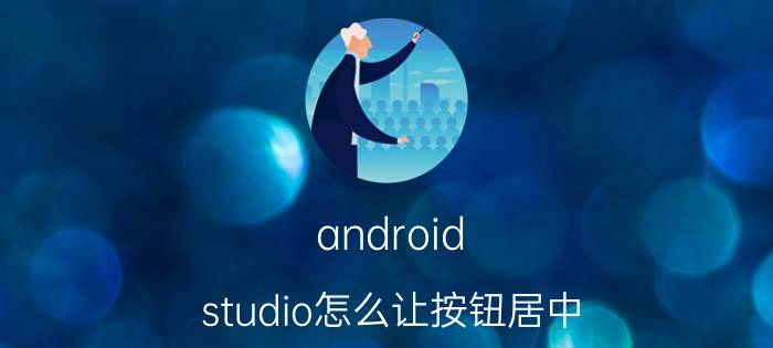 android studio怎么让按钮居中